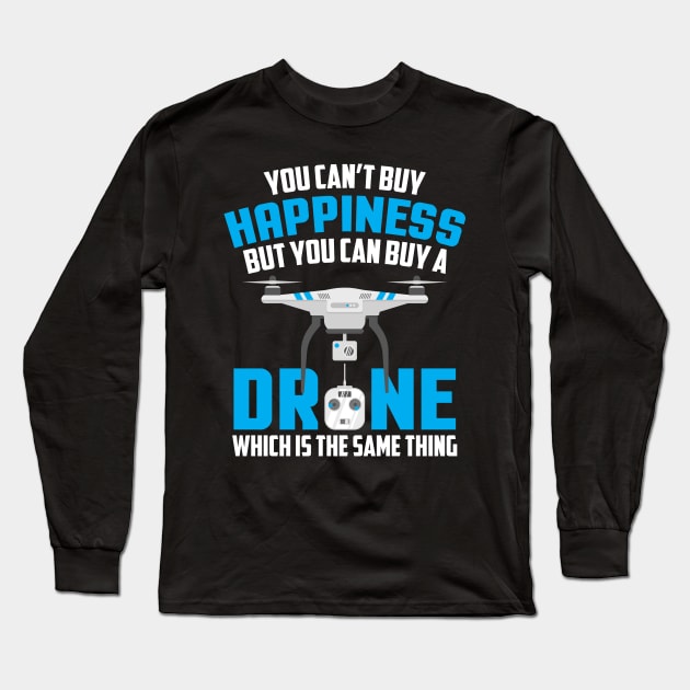 You Can't Buy Happiness But You Can Buy A Drone Long Sleeve T-Shirt by theperfectpresents